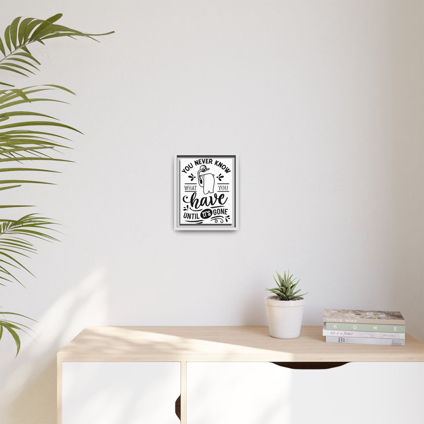 Framed Wall Art Print - You Never Know What You Have Until It's Gone, Home Decor, Gift for Friends, Bathroom Wall Art, Motivational Quote