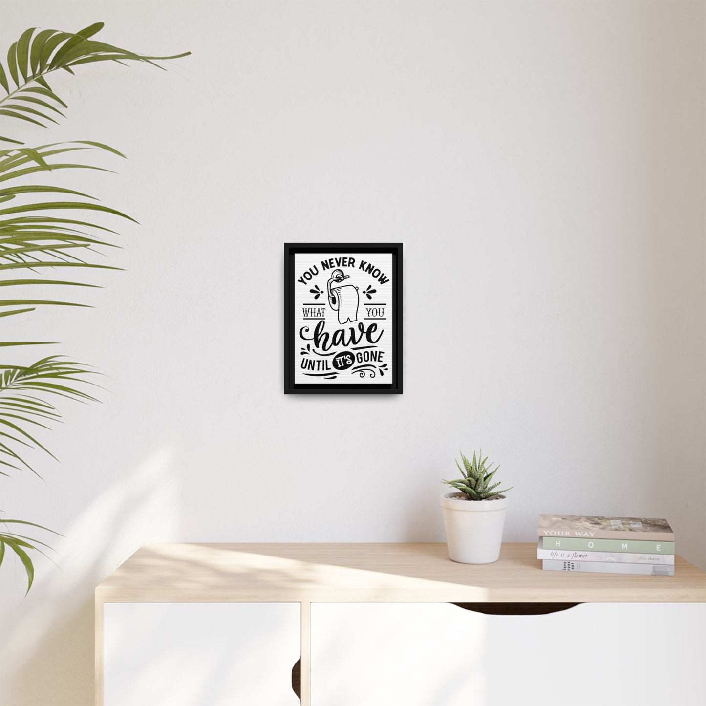 Framed Wall Art Print - You Never Know What You Have Until It's Gone, Home Decor, Gift for Friends, Bathroom Wall Art, Motivational Quote