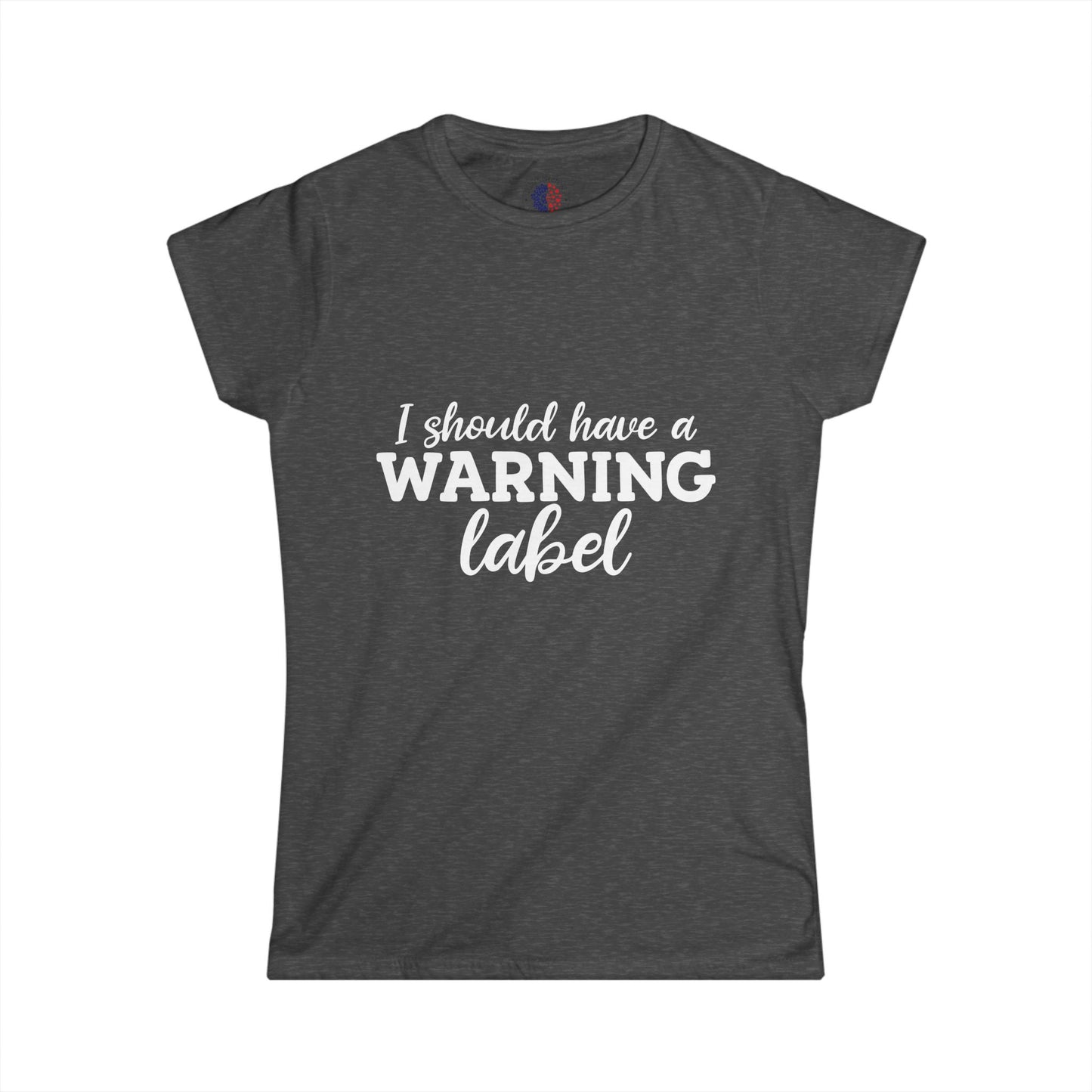 I Should Have a Warning Label Women's Tee - Fun Gift, Casual Wear, Birthday, Humor Shirt, Everyday Outfit