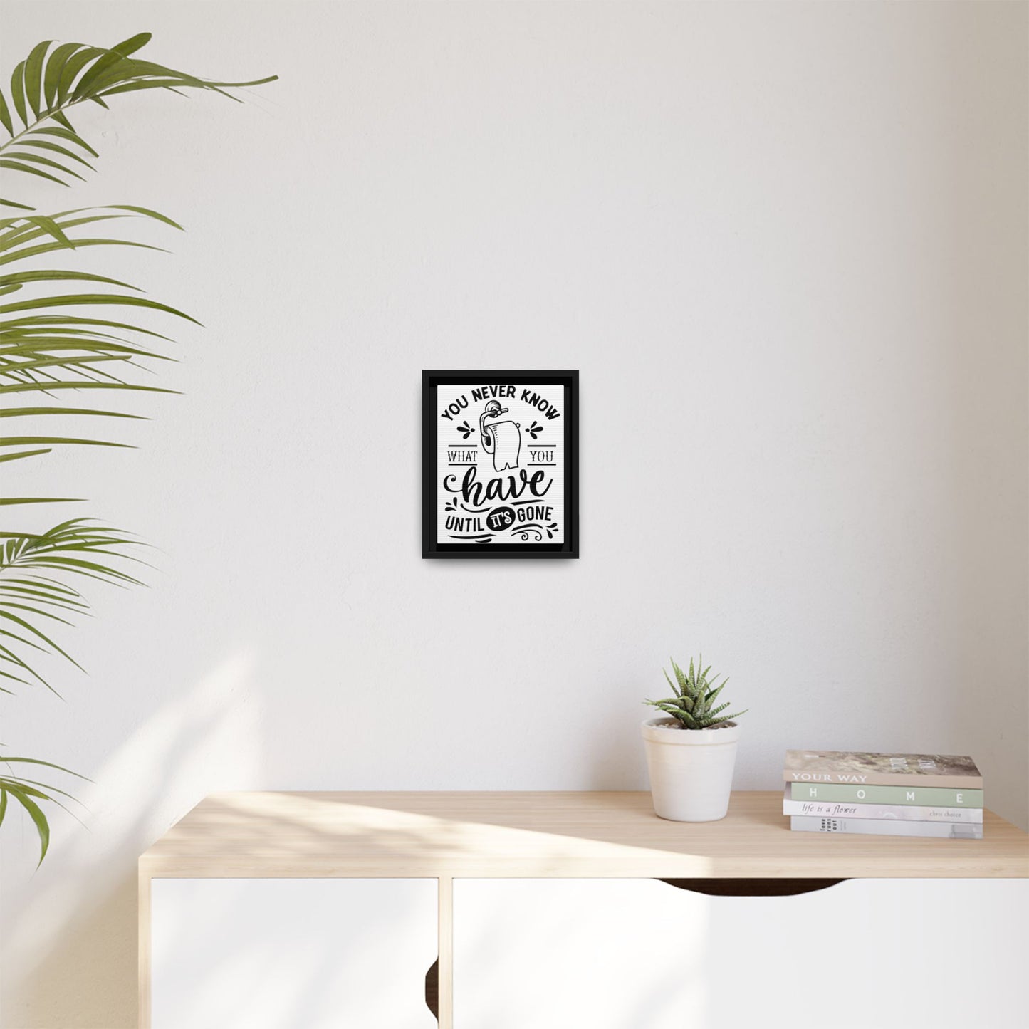 Framed Wall Art Print - You Never Know What You Have Until It's Gone, Home Decor, Gift for Friends, Bathroom Wall Art, Motivational Quote