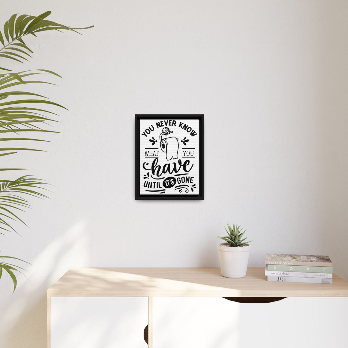 Framed Wall Art Print - You Never Know What You Have Until It's Gone, Home Decor, Gift for Friends, Bathroom Wall Art, Motivational Quote