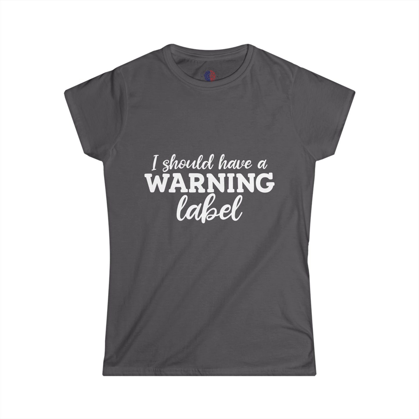 I Should Have a Warning Label Women's Tee - Fun Gift, Casual Wear, Birthday, Humor Shirt, Everyday Outfit