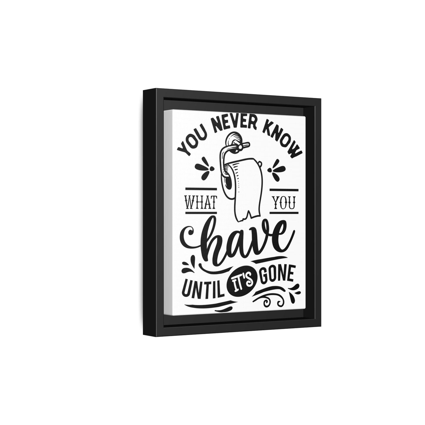 Framed Wall Art Print - You Never Know What You Have Until It's Gone, Home Decor, Gift for Friends, Bathroom Wall Art, Motivational Quote
