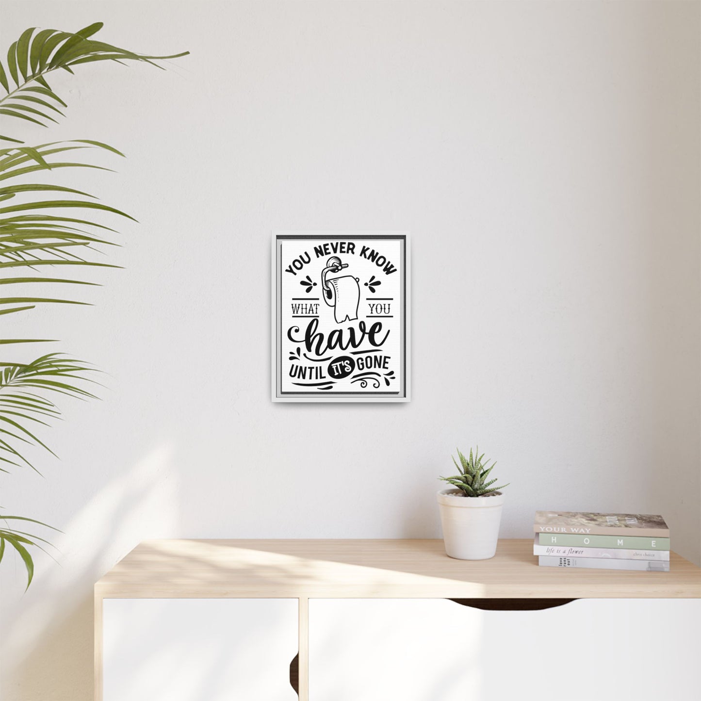 Framed Wall Art Print - You Never Know What You Have Until It's Gone, Home Decor, Gift for Friends, Bathroom Wall Art, Motivational Quote