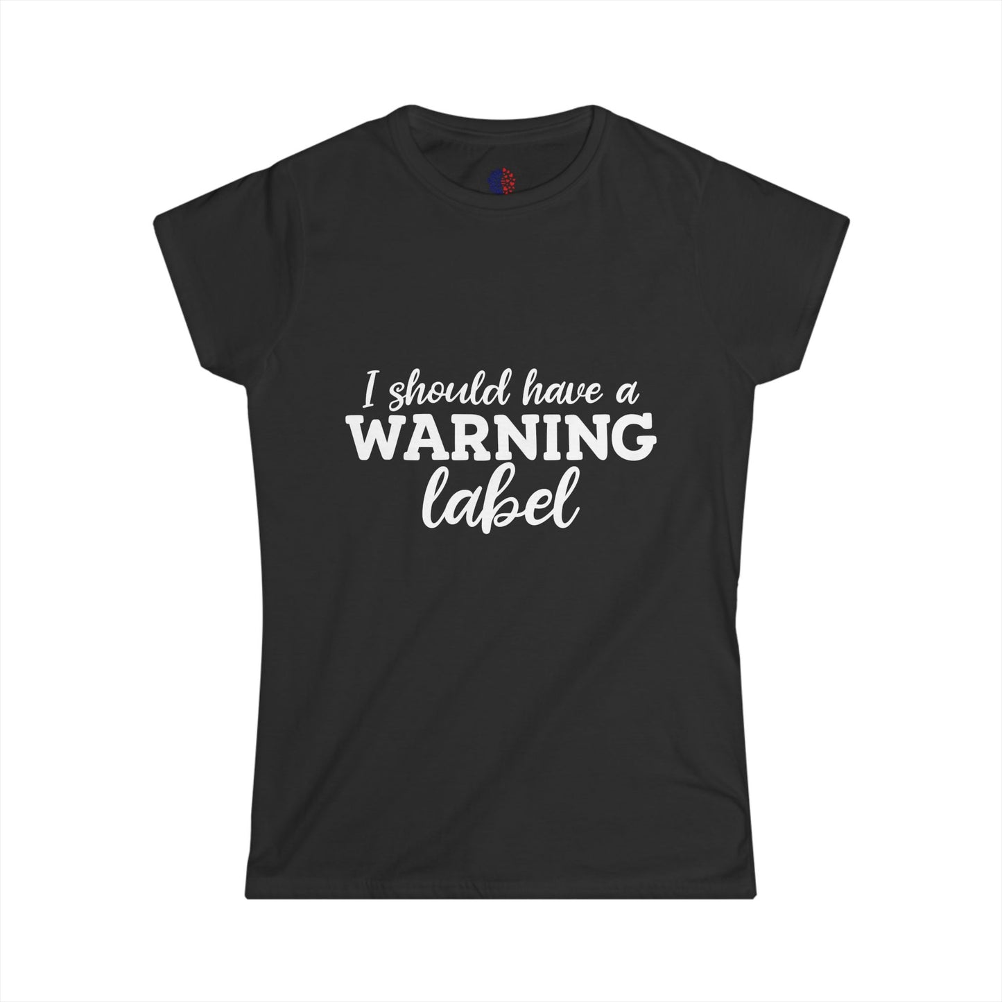 I Should Have a Warning Label Women's Tee - Fun Gift, Casual Wear, Birthday, Humor Shirt, Everyday Outfit