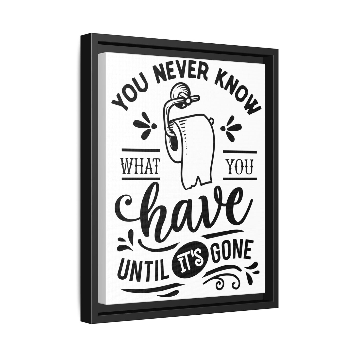 Framed Wall Art Print - You Never Know What You Have Until It's Gone, Home Decor, Gift for Friends, Bathroom Wall Art, Motivational Quote