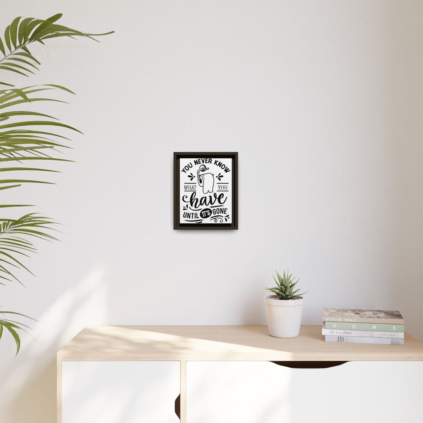 Framed Wall Art Print - You Never Know What You Have Until It's Gone, Home Decor, Gift for Friends, Bathroom Wall Art, Motivational Quote