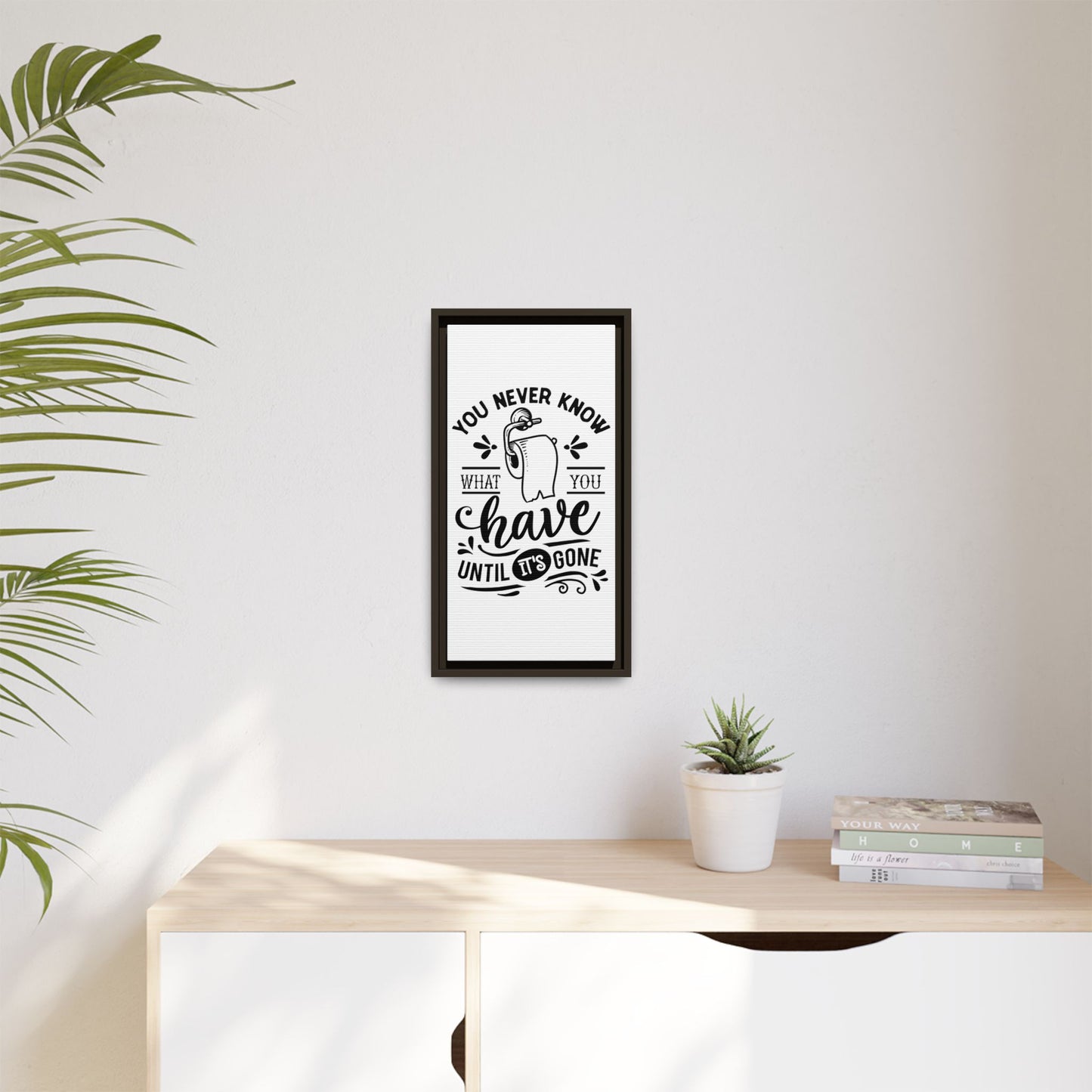 Framed Wall Art Print - You Never Know What You Have Until It's Gone, Home Decor, Gift for Friends, Bathroom Wall Art, Motivational Quote