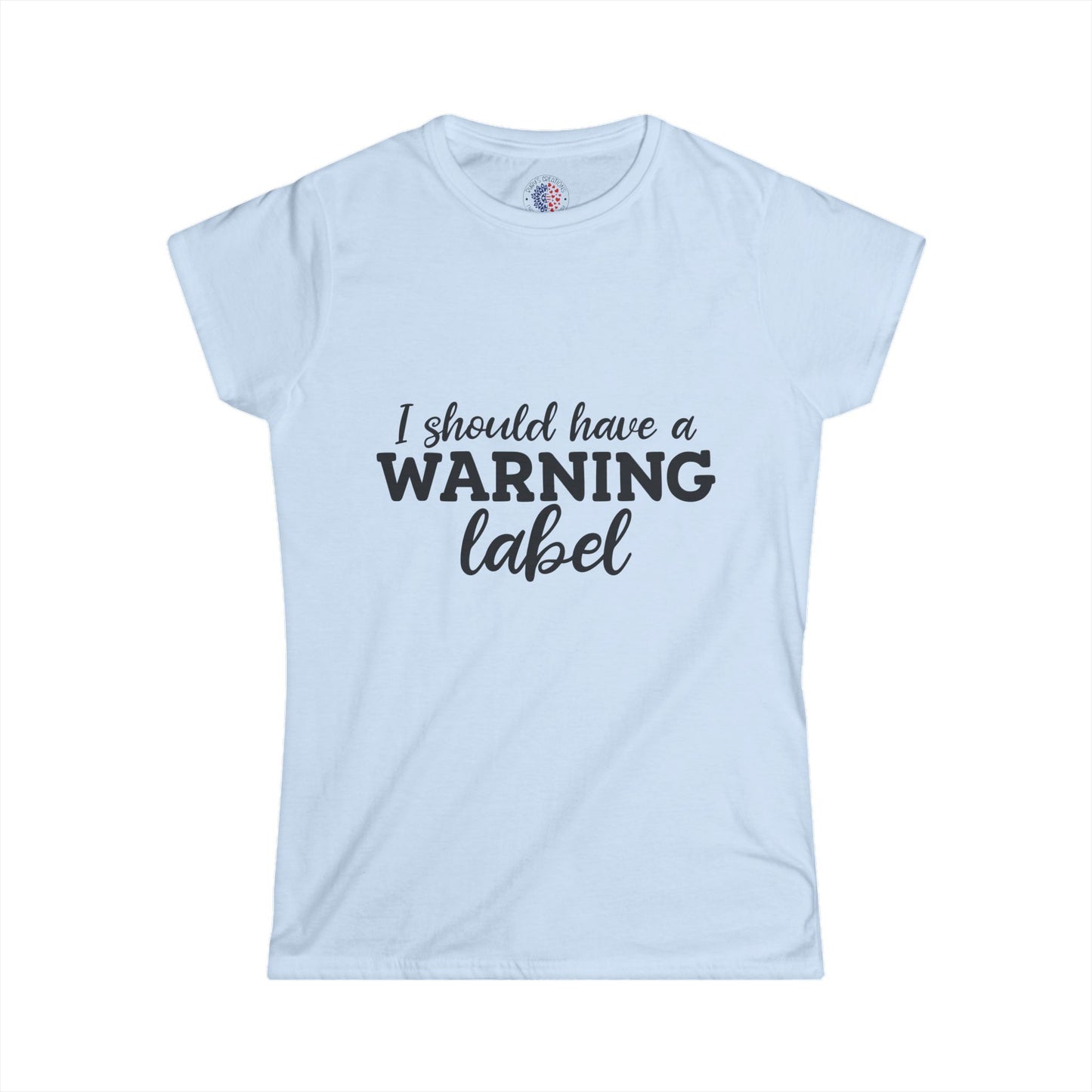 I Should Have a Warning Label Women's Tee, Funny T-Shirt, Humorous Gift, Casual Wear, Unique Statement Shirt