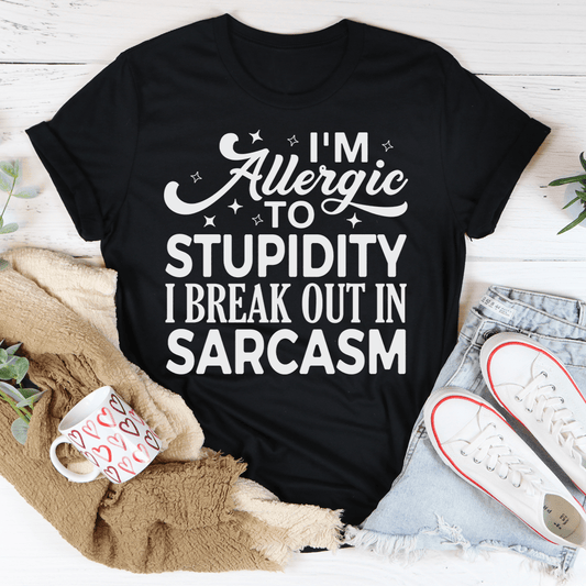 I'm Allergic To Stupidity I Break Out In Sarcasm Tee